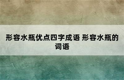 形容水瓶优点四字成语 形容水瓶的词语